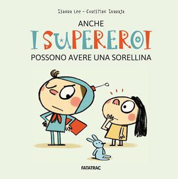 Anche i supereroi possono avere una sorellina. Ediz. a colori - Isaura Lee - Libro Fatatrac 2022 | Libraccio.it