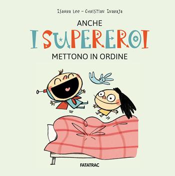 Anche i supereroi mettono in ordine. Ediz. a colori - Isaura Lee - Libro Fatatrac 2022 | Libraccio.it