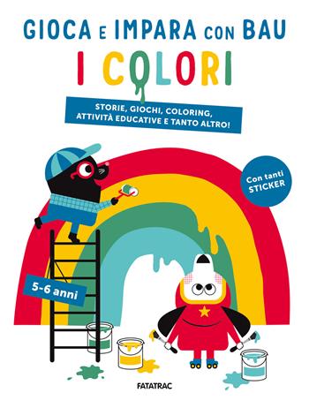 I colori. Gioca e impara con Bau. Ediz. a colori. Con Adesivi - Team Graou - Libro Fatatrac 2023, Impara con me | Libraccio.it