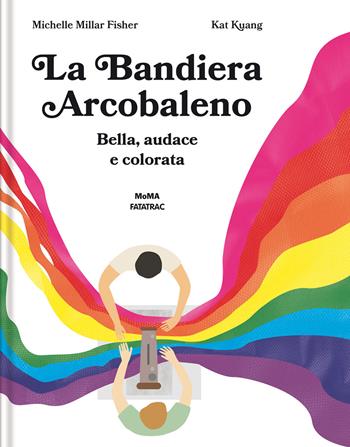 La bandiera arcobaleno. Bella, audace e colorata. Ediz. a colori - Michelle Millar Fisher - Libro Fatatrac 2023, Grandi albi MOMA | Libraccio.it