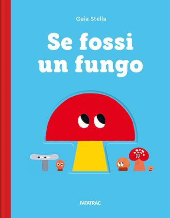 Se fossi un fungo. Ediz. a colori - Stella - Libro Fatatrac 2024, Piccoli albi | Libraccio.it