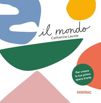 Il mondo. Ediz. a colori - Catherine Lavoie - Libro Fatatrac 2024, Primi libri | Libraccio.it
