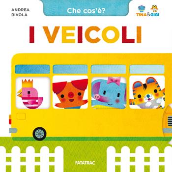 I veicoli. Che cos'è? Tina & Gigi. Ediz. a colori - Andrea Rivola - Libro Fatatrac 2024 | Libraccio.it