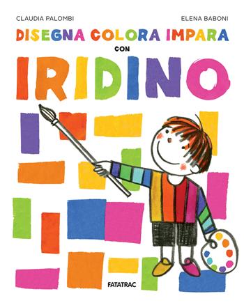 Disegna colora impara con Iridino. Ediz. a colori - Claudia Palombi - Libro Fatatrac 2024, Impara con me | Libraccio.it