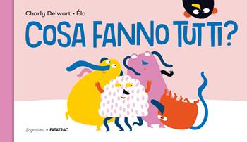 Cosa fanno tutti? Ediz. a colori - Charly Delwart - Libro Fatatrac 2024, Sognalibri | Libraccio.it
