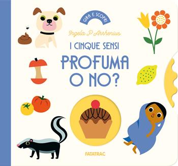 Profuma o no? I cinque sensi. Ediz. a colori - Ingela P. Arrhenius - Libro Fatatrac 2024, Gira e scopri | Libraccio.it