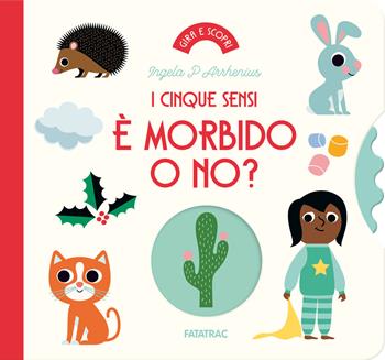 È morbido o no? I cinque sensi. Ediz. a colori - Ingela P. Arrhenius - Libro Fatatrac 2024, Gira e scopri | Libraccio.it