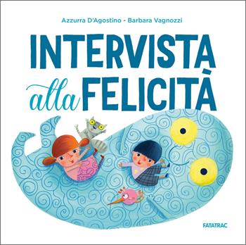 Intervista alla felicità. Ediz. a colori - Azzurra D'Agostino - Libro Fatatrac 2025, Albetti | Libraccio.it