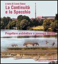 La continuità e lo specchio. Progettare architetture e paesaggi fluviali. Ediz. italiana e inglese  - Libro Lybra Immagine 2005, Museografia | Libraccio.it