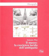 Il museo. La coscienza lucida dell'ambiguità - Antonio Piva - Libro Lybra Immagine 2005, Museografia | Libraccio.it