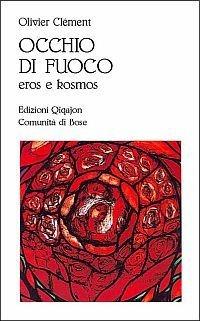 Occhio di fuoco. Eros e kosmos - Olivier Clément - Libro Qiqajon 1997, Spiritualità orientale | Libraccio.it