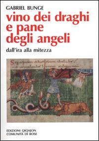 Vino dei draghi e pane degli angeli. L'insegnamento di Evagrio Pontico sull'ira e la mitezza - Gabriel Bunge - Libro Qiqajon 1999, Spiritualità orientale | Libraccio.it
