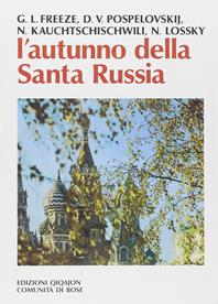 L' autunno della santa Russia. Santità e spiritualità in Russia in un tempo di crisi e persecuzione (1917-1945) - George Freeze, Dimitri Pospelovskij, Nicolas Lossky - Libro Qiqajon 1999, Spiritualità orientale | Libraccio.it