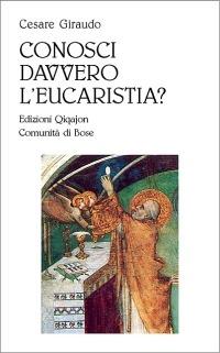 Conosci davvero l'eucaristia? - Cesare Giraudo - Libro Qiqajon 2001, Liturgia e vita | Libraccio.it