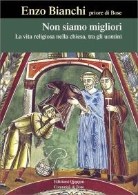 Non siamo migliori. La vita religiosa nella Chiesa, tra gli uomini - Enzo Bianchi - Libro Qiqajon 2002, Spiritualità occidentale | Libraccio.it