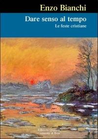 Dare senso al tempo. Le feste cristiane - Enzo Bianchi - Libro Qiqajon 2003, Liturgia e vita | Libraccio.it