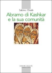 Abramo di Kashkar e la sua comunità - Sabino Chialà - Libro Qiqajon 2006, Spiritualità orientale | Libraccio.it