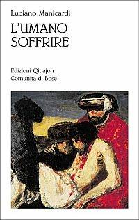L' umano soffrire. Evangelizzare le parole sulla sofferenza - Luciano Manicardi - Libro Qiqajon 2006, Spiritualità occidentale | Libraccio.it