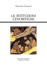 Le istituzioni cenobitiche. De institutis coenobiorum et de octo pricipalium vitiorum remediis libri XII - Giovanni Cassiano - Libro Qiqajon 2007, Padri occidentali | Libraccio.it