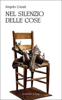 Nel silenzio delle cose - Angelo Casati - Libro Qiqajon 2007, Poesia | Libraccio.it