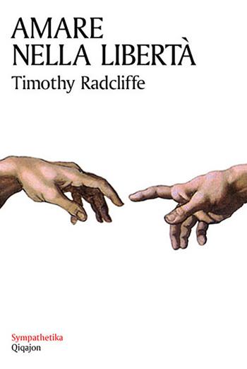 Amare nella libertà. Sessualità e castità - Timothy Radcliffe - Libro Qiqajon 2007, Sympathetika | Libraccio.it