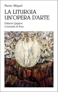 La liturgia un'opera d'arte. L'opera di Dio celebrata dal suo popolo - Pierre Miquel - Libro Qiqajon 2008, Liturgia e vita | Libraccio.it