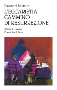 L' eucarestia, cammino di resurrezione - Raymond Johanny - Libro Qiqajon 2008, Liturgia e vita | Libraccio.it