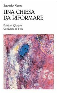 Una Chiesa da riformare. Nostalgia di evangelo - Saverio Xeres - Libro Qiqajon 2009, Sequela oggi | Libraccio.it
