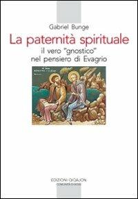 La Paternità spirituale. Il vero gnostico nel pensiero di Evagrio - Gabriel Bunge - Libro Qiqajon 2009, Spiritualità orientale | Libraccio.it