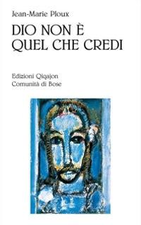 Dio non è quel che credi - Jean-Marie Ploux - Libro Qiqajon 2010, Sequela oggi | Libraccio.it