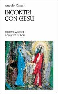 Incontri con Gesù. Figure della sequela - Angelo Casati - Libro Qiqajon 2010, Sequela oggi | Libraccio.it