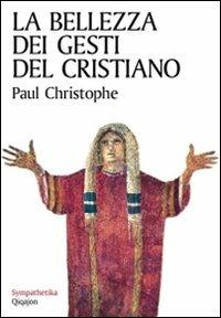 La bellezza dei gesti del cristiano - Paul Christophe - Libro Qiqajon 2011, Sympathetika | Libraccio.it
