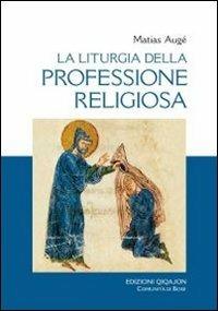 La liturgia della professione religiosa. Dal rituale tipico ai rituali particolari - Matias Augé - Libro Qiqajon 2011, Liturgia e vita | Libraccio.it