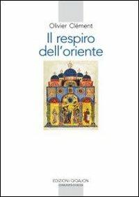 Il respiro dell'Oriente. Il volto dell'ortodossia nella storia - Olivier Clément - Libro Qiqajon 2011, Spiritualità orientale | Libraccio.it