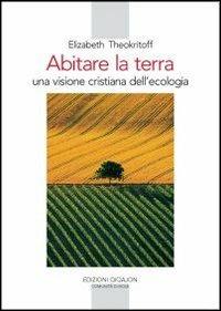 Abitare la terra. Una visione cristiana dell'ecologia - Elisabeth Theokritoff - Libro Qiqajon 2012, Spiritualità orientale | Libraccio.it