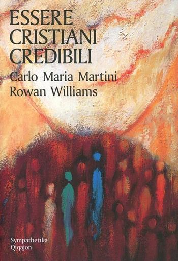 Essere cristiani credibili - Carlo Maria Martini, Rowan Williams - Libro Qiqajon 2013, Sympathetika | Libraccio.it