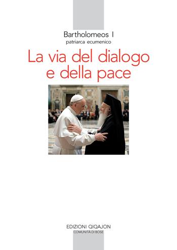 La via del dialogo e della pace - Bartolomeo I - Libro Qiqajon 2014, Spiritualità orientale | Libraccio.it