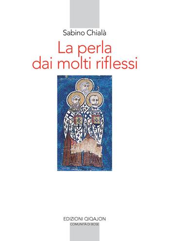 La perla dai molti riflessi. La lettura della Scrittura nei padri siriaci - Sabino Chialà - Libro Qiqajon 2014, Spiritualità orientale | Libraccio.it