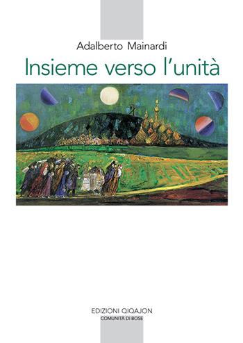 Insieme verso l'unità. L'esperienza monastica e il cammino ecumenico - Adalberto Mainardi - Libro Qiqajon 2014, Spiritualità orientale | Libraccio.it