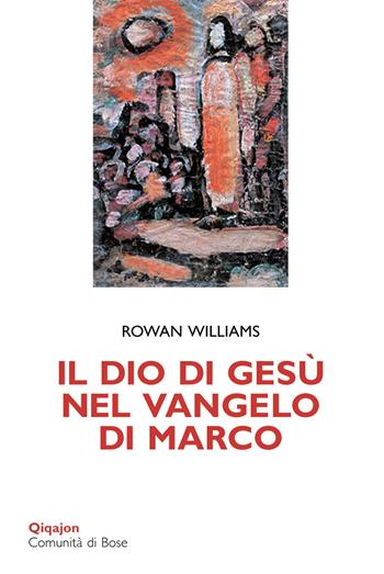 Il Dio di Gesù nel Vangelo di Marco - Rowan Williams - Libro Qiqajon 2014, Scintille | Libraccio.it