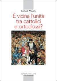 È vicina l'unità tra cattolici e ortodossi? - Enrico Morini - Libro Qiqajon 2016, Spiritualità orientale | Libraccio.it