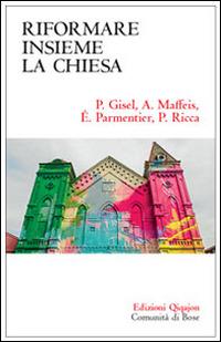 Riformare insieme la Chiesa - Pierre Gisel, Angelo Maffeis, Élisabeth Parmentier - Libro Qiqajon 2016, Sequela oggi | Libraccio.it