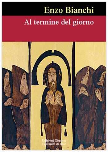 Al termine del giorno. Parole per illuminare il viaggio interiore - Enzo Bianchi - Libro Qiqajon 2017, Spiritualità occidentale | Libraccio.it