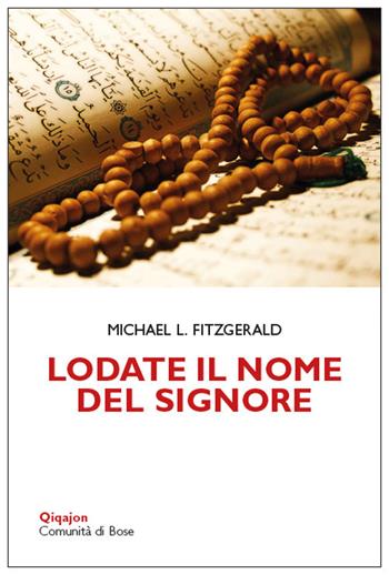 Lodate il nome del Signore. Meditazioni sui nomi di Dio nel Corano e nella Bibbia - Michael Fitzgerald - Libro Qiqajon 2017, Scintille | Libraccio.it