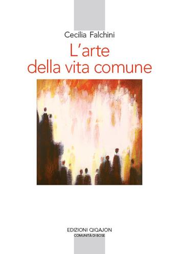 L' arte della vita comune. Lettura spirituale della «Regola di Benedetto» - Cecilia Falchini - Libro Qiqajon 2017, Spiritualità occidentale | Libraccio.it