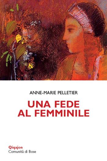 Una fede al femminile - Anne-Marie Pelletier - Libro Qiqajon 2018, Scintille | Libraccio.it