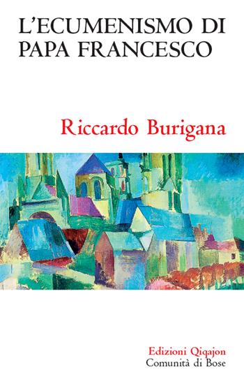 L' ecumenismo di papa Francesco. Il cammino ecumenico del XXI secolo - Riccardo Burigana - Libro Qiqajon 2019, Sequela oggi | Libraccio.it