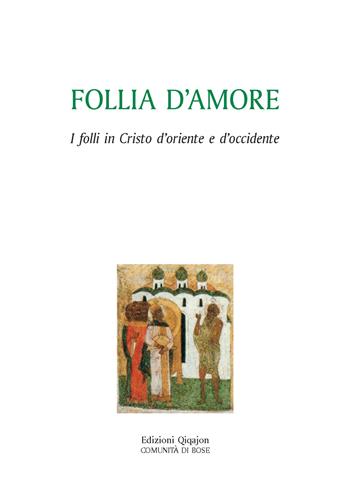 Follia d'amore. I folli in Cristo d'Oriente e d'Occidente  - Libro Qiqajon 2020, Padri della Chiesa. Volti e voci | Libraccio.it