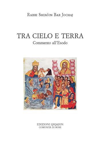 Tra cielo e terra. Commento all'Esodo - Shim'on bar Jochaj - Libro Qiqajon 2020, Spiritualità ebraica | Libraccio.it