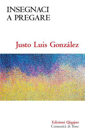 Insegnaci a pregare. Il Padre nostro nella chiesa primitiva e ai nostri giorni - Justo L. González - Libro Qiqajon 2022, Sequela oggi | Libraccio.it